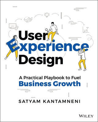 User Experience Design: A Practical Playbook to Fuel Business Growth by Kantamneni, Satyam