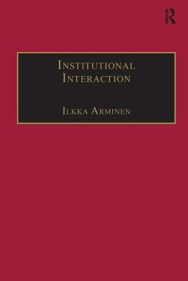 Institutional Interaction: Studies of Talk at Work by Arminen, Ilkka