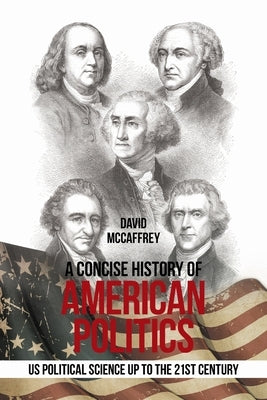 A Concise History of American Politics: U S Political Science up to the 21St Century by McCaffrey, David