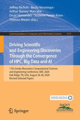 Driving Scientific and Engineering Discoveries Through the Convergence of Hpc, Big Data and AI: 17th Smoky Mountains Computational Sciences and Engine by Nichols, Jeffrey