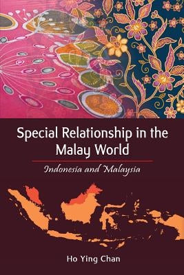 Special Relationship in the Malay World: Indonesia and Malaysia by Chan, Ho Ying