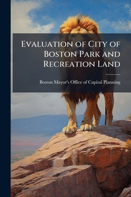 Evaluation of City of Boston Park and Recreation Land: Neighborhood of Jamaica Plain by Boston Mayor's Office of Capital Planni