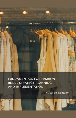 Fundamentals for Fashion Retail Strategy Planning and Implementation by Nesbitt, Charles