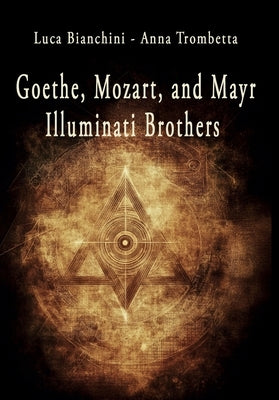 Goethe, Mozart, and Mayr: Illuminati Brothers by Anna Trombetta, Luca Bianchini
