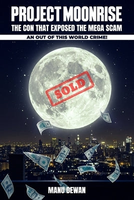 Project Moon Rise: The Con That Exposed the Mega Scam An Out Of This World Crime! by Dewan, Manu