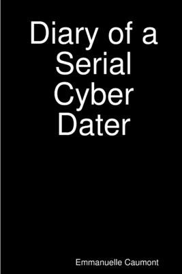 Diary of a Serial Cyber Dater by Caumont, Emmanuelle