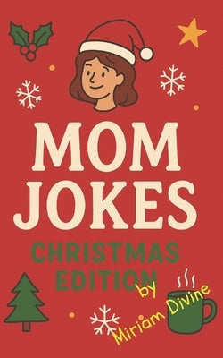 Mom Jokes: Christmas Edition: "The Perfect Funny Christmas Book for Moms - 250+ Holiday Jokes, Puns & Laughs for Women Who Do It All" by Divine, Miriam