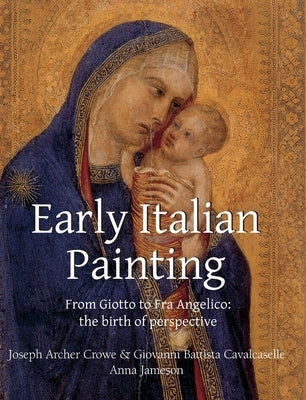 Early Italian Painting: From Giotto to Fra Angelico: the birth of perspective by Crowe, Joseph Archer