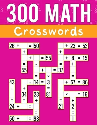 300 Math CrossWords: Addition, Subtraction, Multiplication, and Division Math CrossWords Grade 3 and Above, Age +8 by Martin, Josh Ortiz