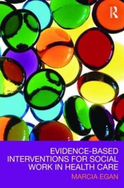Evidence-Based Interventions for Social Work in Health Care by Egan, Marcia