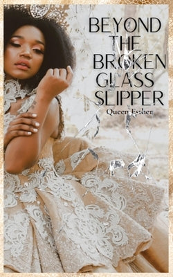 Beyond the Broken Glass Slipper by Esther, Queen