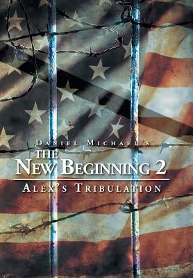 The New Beginning 2: Alex's Tribulation by Michael, Daniel