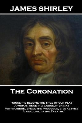 James Shirley - The Coronation: "What wind brought thee hither? In what old hollow tree, or rotten wall Hast thou been like a Swallow all this winter, by Shirley, James