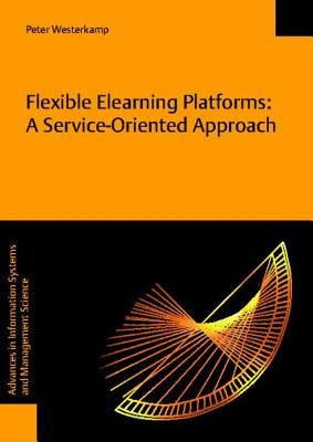 Flexible Elearning Platforms: A Service-Oriented Approach by Westerkamp, Peter
