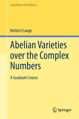 Abelian Varieties Over the Complex Numbers: A Graduate Course by Lange, Herbert