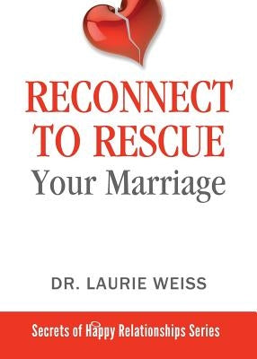 Reconnect to Rescue Your Marriage: Avoid Divorce and Feel Loved Again by Weiss, Laurie