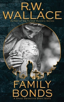Family Bonds: A Ghost Detective Short Story by Wallace, R. W.