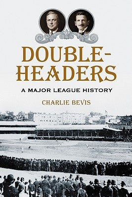 Doubleheaders: A Major League History by Bevis, Charlie