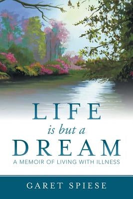 Life is but a Dream: A Memoir of Living with Illness by Spiese, Garet