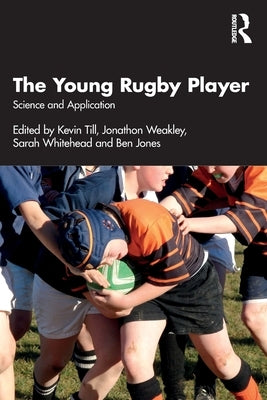 The Young Rugby Player: Science and Application by Till, Kevin