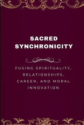Sacred Synchronicity, Fusing Spirituality, Relationships, Career, and Moral Innovation by Joseph, Emmanuel