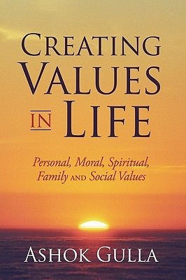 Creating Values in Life: Personal, Moral, Spiritual, Family and Social Values by Gulla, Ashok