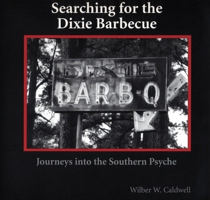Searching for the Dixie Barbecue: Journeys Into the Southern Psyche by Caldwell, Wilber W.