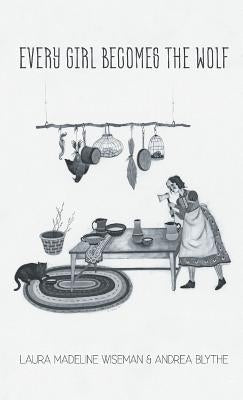 Every Girl Becomes the Wolf by Blythe, Andrea
