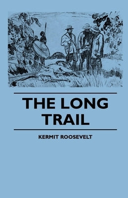 The Long Trail by Roosevelt, Kermit
