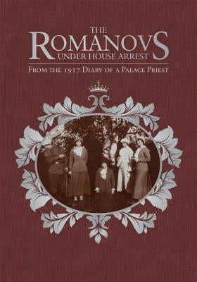 The Romanovs Under House Arrest: From the 1917 Diary of a Palace Priest by Belyaev, Afanasy I.