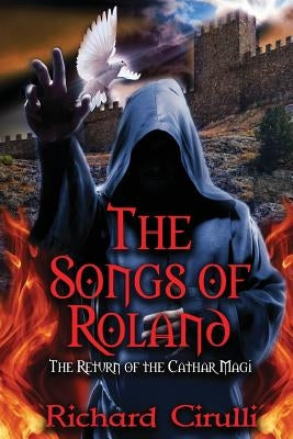 The Songs of Roland: The Return of the Cathar Magi by Cirulli, Richard