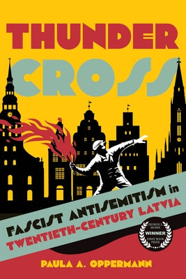 Thunder Cross: Fascist Antisemitism in Twentieth-Century Latvia by Oppermann, Paula A.