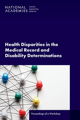 Health Disparities in the Medical Record and Disability Determinations: Proceedings of a Workshop by National Academies of Sciences Engineeri