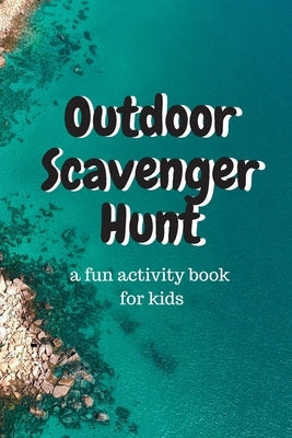 Outdoor Scavenger Hunt a fun activity book for kids: A 6x9 80 page book for kids. Each page is a different outdoor item to find, draw, and describe. G by Izabelle, Cookie