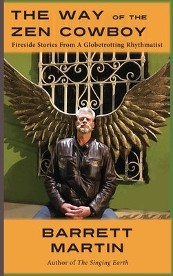 The Way Of The Zen Cowboy: Fireside Stories From A Globetrotting Rhythmatist by Martin, Barrett