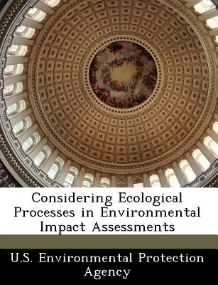 Considering Ecological Processes in Environmental Impact Assessments by U S Environmental Protection Agency