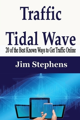 Traffic Tidal Wave: 20 of the Best Known Ways to Get Traffic Online by Stephens, Jim