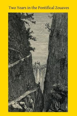 Two Years in the Pontifical Zouaves: A Narrative of Travel, Residence, and Experience in the Roman States by Hermenegild Tosf, Brother