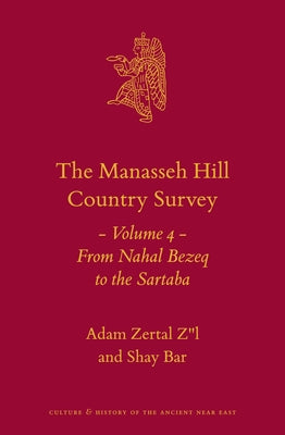 The Manasseh Hill Country Survey Volume 4: From Nahal Bezeq to the Sartaba by Zertal Zl, Adam
