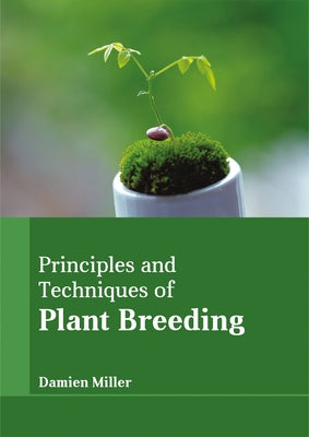 Principles and Techniques of Plant Breeding by Miller, Damien