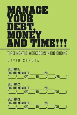 Manage Your Debt, Money and Time!!!: [Three Months' Workbooks In One Binding] by Sarota, David