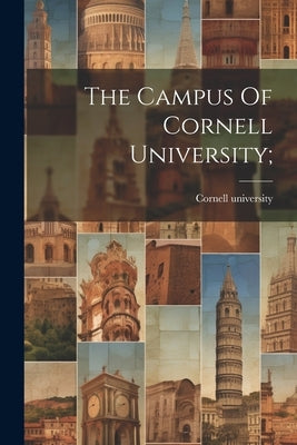 The Campus Of Cornell University; by Cornell University [From Old Catalog]