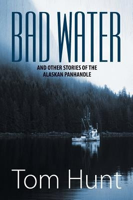 Bad Water and Other Stories of the Alaskan Panhandle by Hunt, Tom