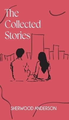 The Collected Stories of Sherwood Anderson by Anderson, Sherwood