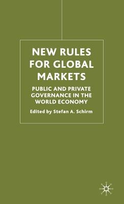 New Rules for Global Markets: Public and Private Governance in the World Economy by Schirm, S.