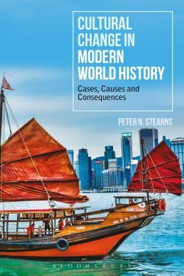 Cultural Change in Modern World History: Cases, Causes and Consequences by Stearns, Peter N.