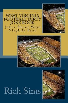 West Virginia Football Dirty Joke Book: Jokes About West Virginia Fans by Sims, Rich