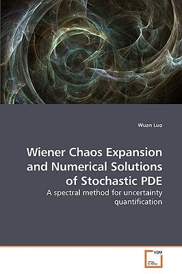 Wiener Chaos Expansion and Numerical Solutions of Stochastic PDE by Luo, Wuan