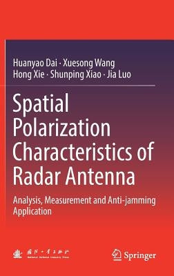 Spatial Polarization Characteristics of Radar Antenna: Analysis, Measurement and Anti-Jamming Application by Dai, Huanyao