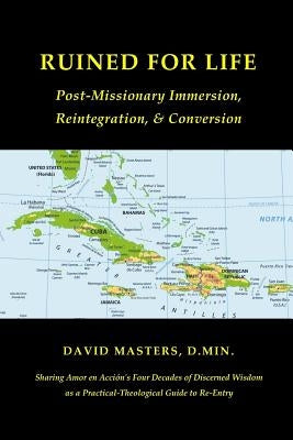 Ruined for Life: Post-Missionary Immersion, Reintegration, & Conversion by Masters D. Min, David